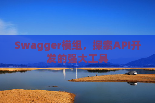 Swagger模组，探索API开发的强大工具